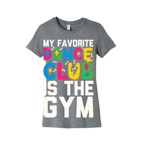 My Favorite Dance Club Is The Gym Womens T-Shirt