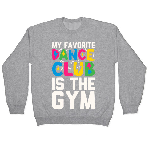 My Favorite Dance Club Is The Gym Pullover