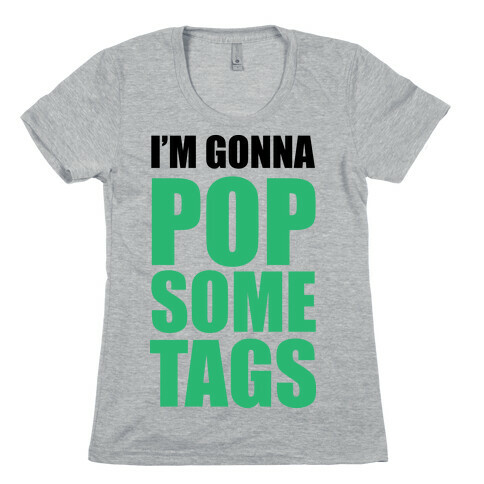 I'm Gonna Pop Some Tags Womens T-Shirt