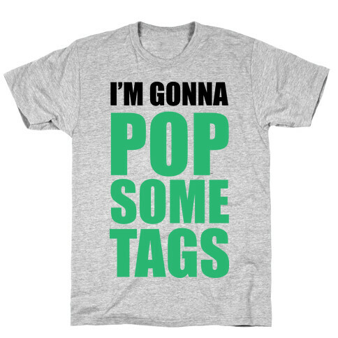 I'm Gonna Pop Some Tags T-Shirt