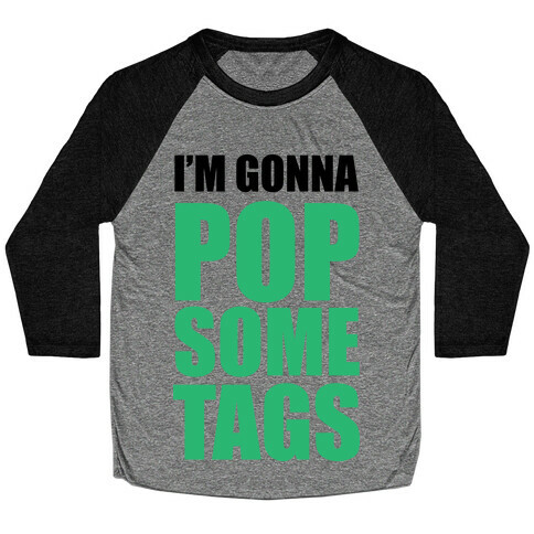 I'm Gonna Pop Some Tags Baseball Tee