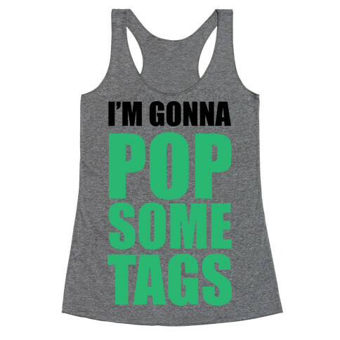 I'm Gonna Pop Some Tags Racerback Tank Top