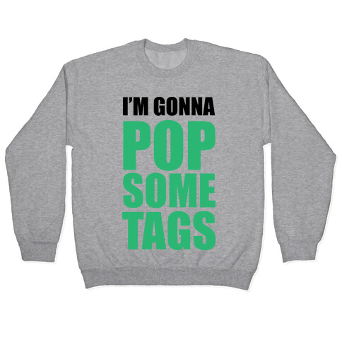 I'm Gonna Pop Some Tags Pullover