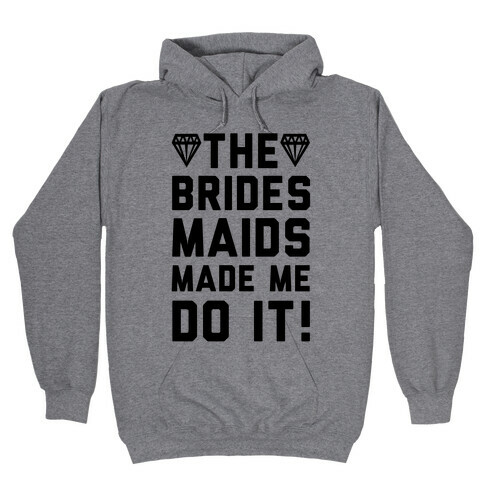 The Bridesmaids Made Me Do It Hooded Sweatshirt