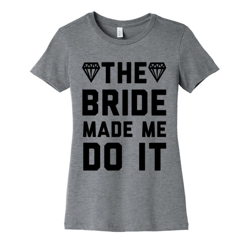 The Bride Made Me Do It Womens T-Shirt
