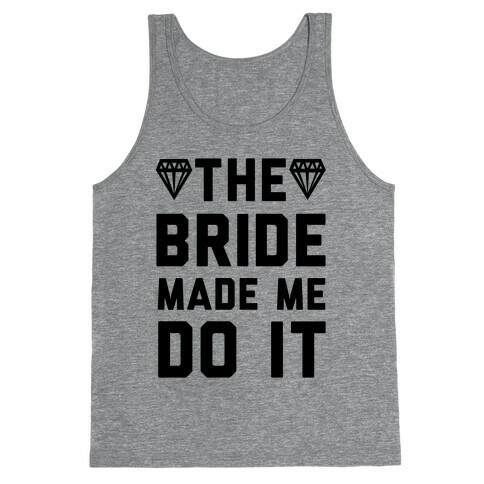 The Bride Made Me Do It Tank Top