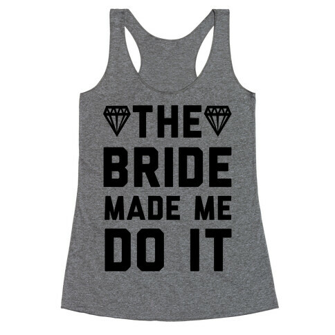 The Bride Made Me Do It Racerback Tank Top
