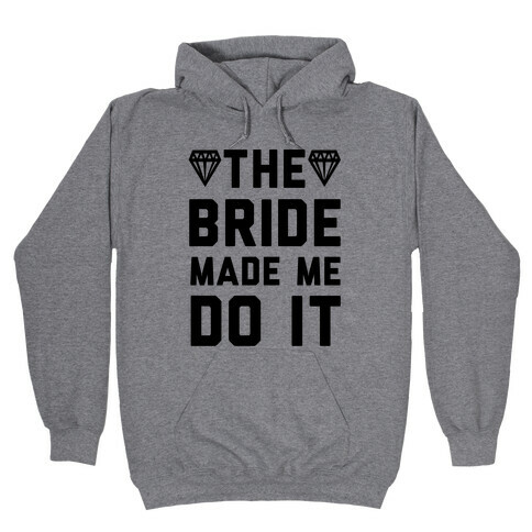 The Bride Made Me Do It Hooded Sweatshirt