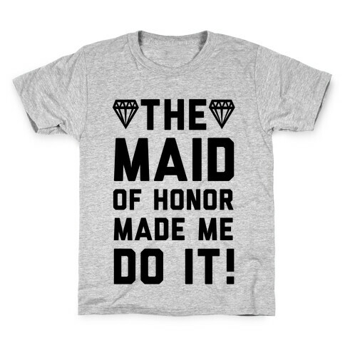 The Maid of Honor Made Me Do It Kids T-Shirt