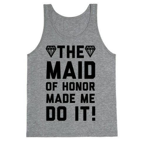 The Maid of Honor Made Me Do It Tank Top