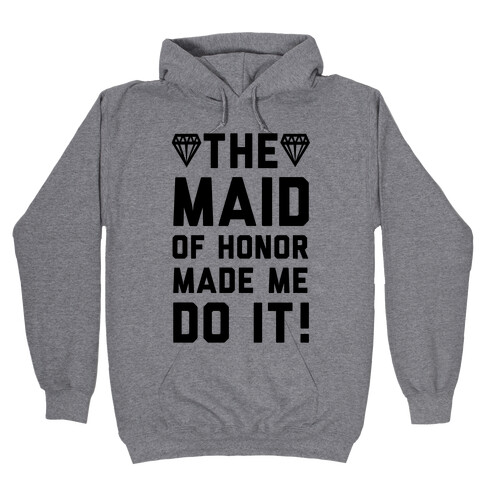 The Maid of Honor Made Me Do It Hooded Sweatshirt