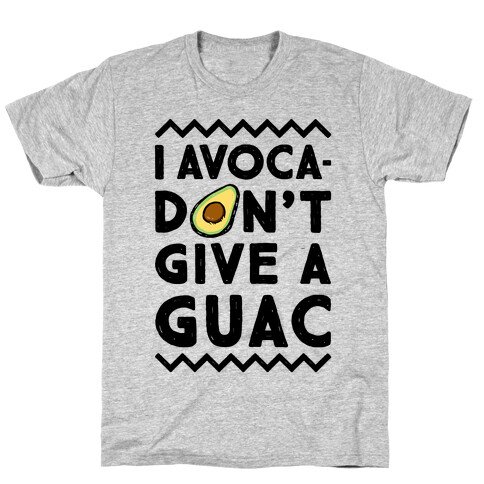 I Avocadon't Give a Guac T-Shirt