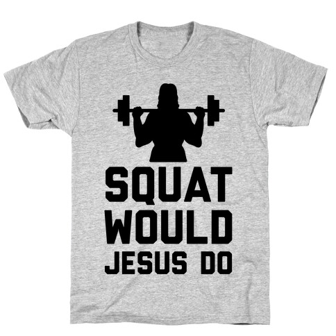 Squat Would Jesus Do T-Shirt