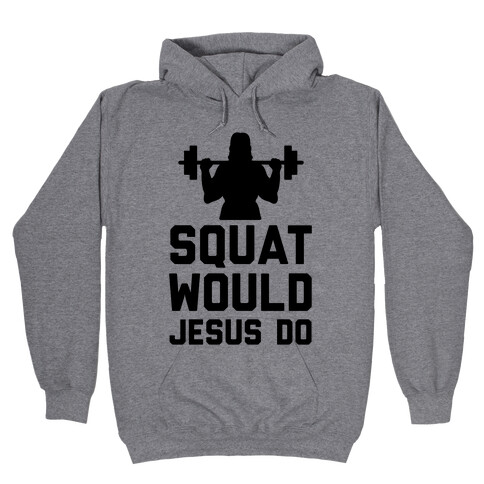 Squat Would Jesus Do Hooded Sweatshirt