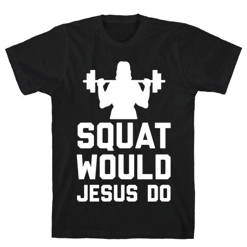 Squat Would Jesus Do T-Shirt