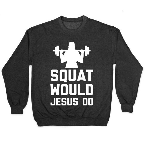 Squat Would Jesus Do Pullover