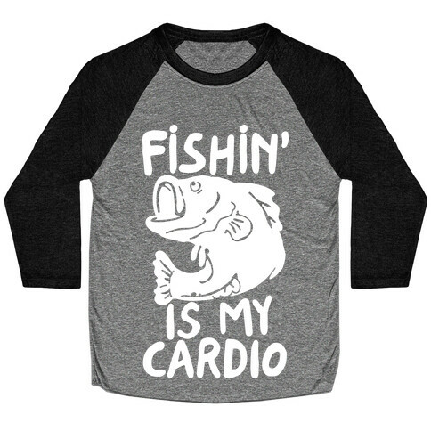 Fishin' is My Cardio Baseball Tee