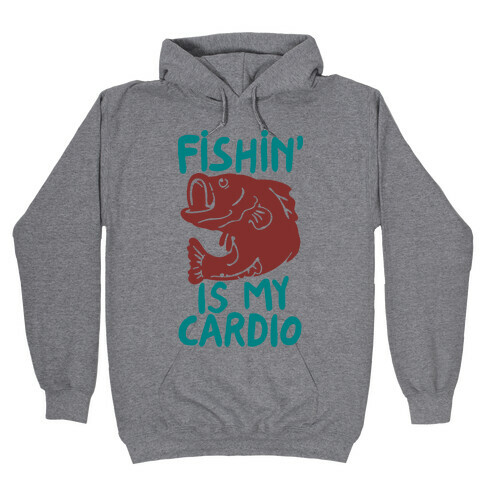 Fishin' is My Cardio Hooded Sweatshirt