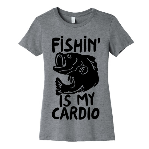 Fishin' is My Cardio Womens T-Shirt