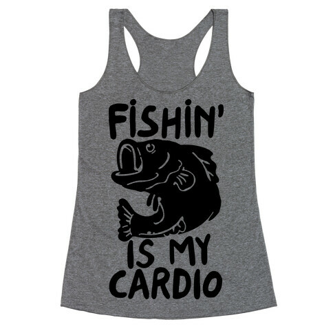 Fishin' is My Cardio Racerback Tank Top