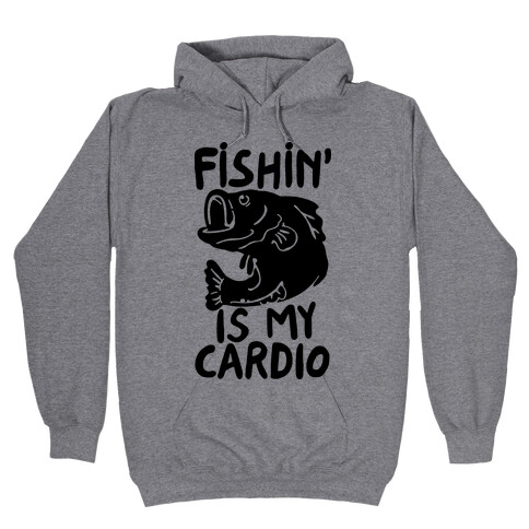 Fishin' is My Cardio Hooded Sweatshirt