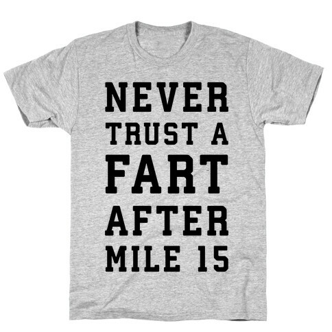 Never Trust A Fart After Mile 15 T-Shirt