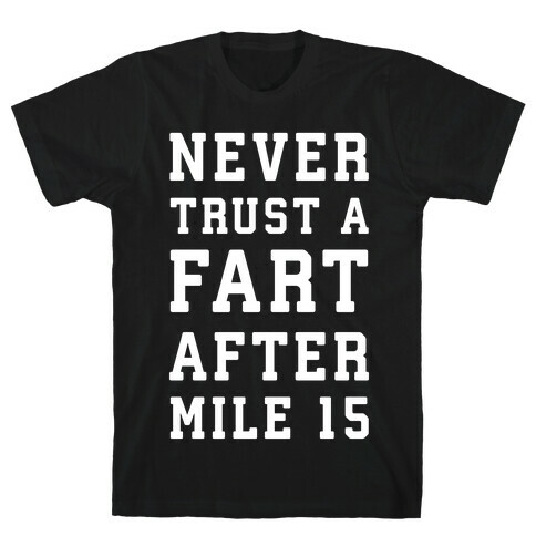 Never Trust A Fart After Mile 15 T-Shirt