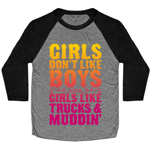 Girls Don't Like Boys Girls Like Trucks And Muddin' Baseball Tee