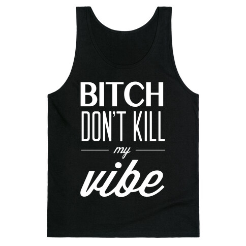 Bitch Don't Kill My Vibe Tank Top