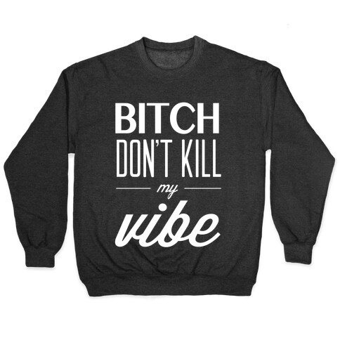 Bitch Don't Kill My Vibe Pullover