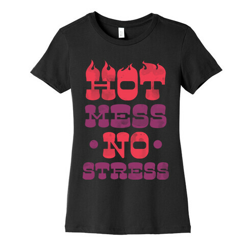 Hot Mess No Stress Womens T-Shirt