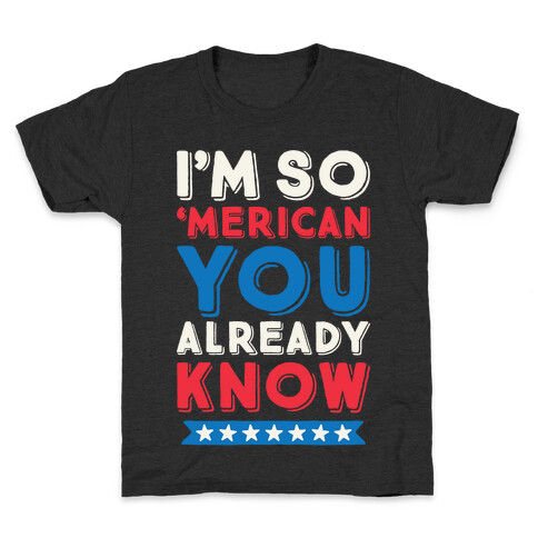 I'm So 'Merican You Already Know Kids T-Shirt