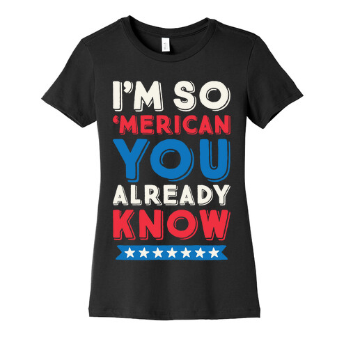 I'm So 'Merican You Already Know Womens T-Shirt