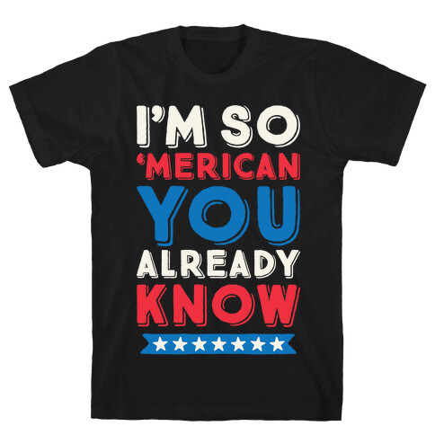 I'm So 'Merican You Already Know T-Shirt