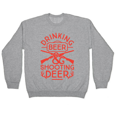 Drinking Beer and Shooting Deer Pullover