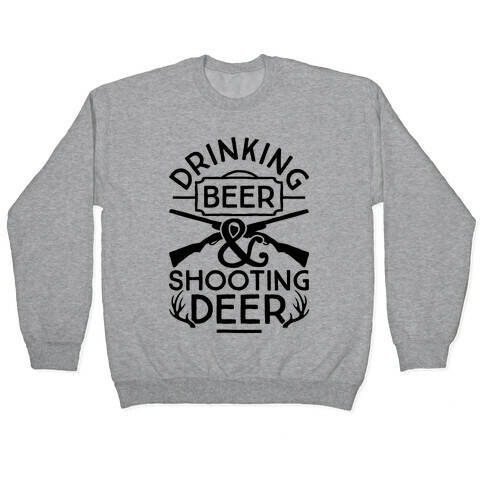 Drinking Beer and Shooting Deer Pullover