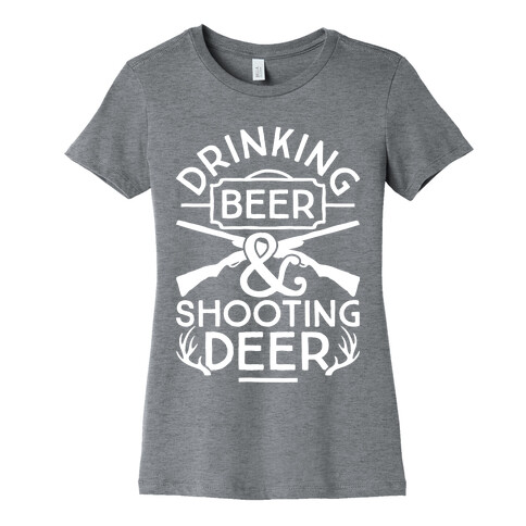 Drinking Beer and Shooting Deer Womens T-Shirt