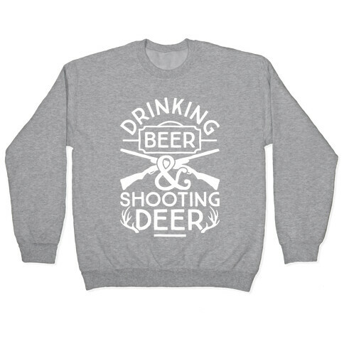 Drinking Beer and Shooting Deer Pullover