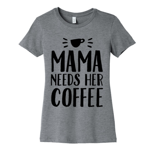 Mama Needs Her Coffee Womens T-Shirt