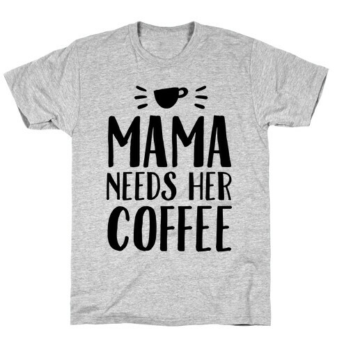 Mama Needs Her Coffee T-Shirt