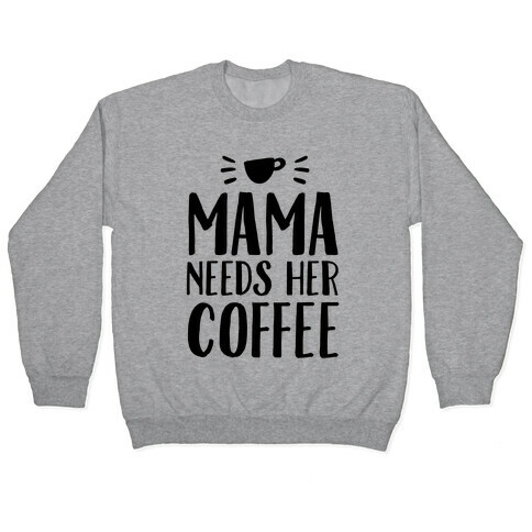 Mama Needs Her Coffee Pullover