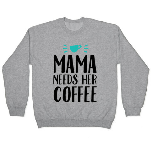 Mama Needs Her Coffee Pullover