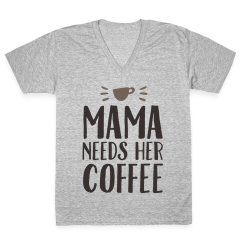 Mama Needs Her Coffee V-Neck Tee Shirt