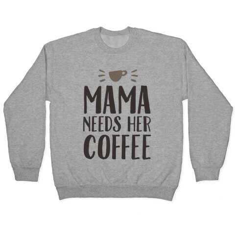 Mama Needs Her Coffee Pullover