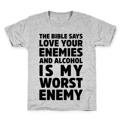 The Bible Says Love Your Enemies And Alcohol Is My Worst Enemy Kids T-Shirt