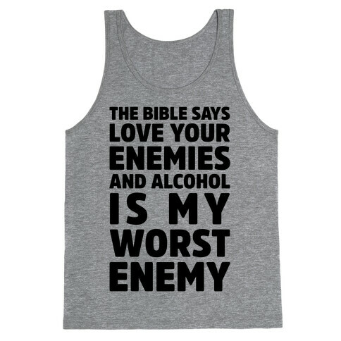 The Bible Says Love Your Enemies And Alcohol Is My Worst Enemy Tank Top