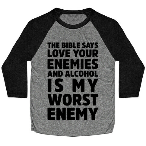 The Bible Says Love Your Enemies And Alcohol Is My Worst Enemy Baseball Tee