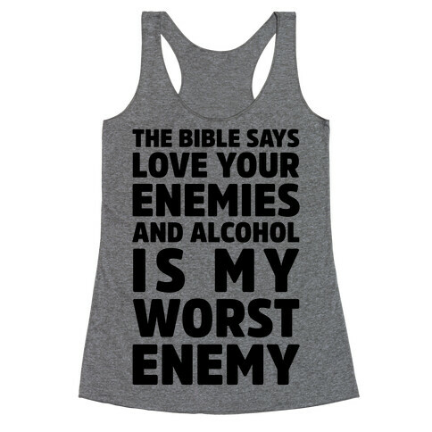 The Bible Says Love Your Enemies And Alcohol Is My Worst Enemy Racerback Tank Top