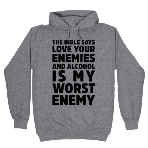 The Bible Says Love Your Enemies And Alcohol Is My Worst Enemy Hooded Sweatshirt