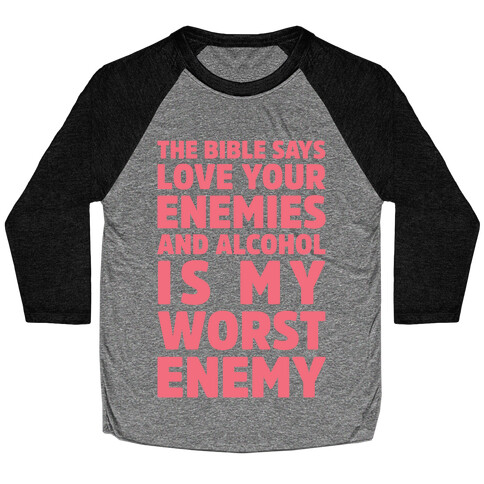 The Bible Says Love Your Enemies And Alcohol Is My Worst Enemy Baseball Tee